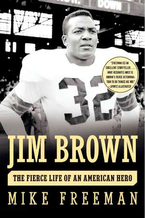 Jim Brown: The Fierce Life of an American Hero de Mike Freeman