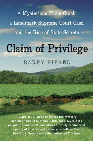 Claim of Privilege: A Mysterious Plane Crash, a Landmark Supreme Court Case, and the Rise of State Secrets de Barry Siegel