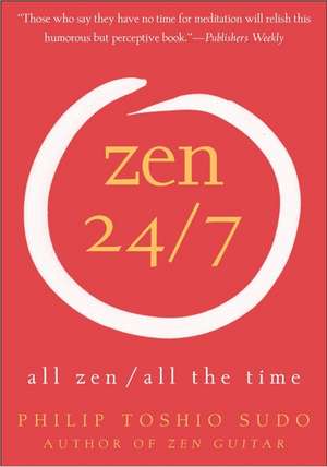 Zen 24/7: All Zen, All the Time de Philip T Sudo