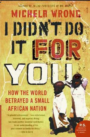 I Didn't Do It for You: How the World Betrayed a Small African Nation de Michela Wrong