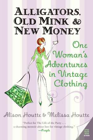 Alligators, Old Mink & New Money: One Woman's Adventures in Vintage Clothing de Alison Houtte