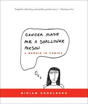 Cancer Made Me a Shallower Person: A Memoir in Comics de Miriam Engelberg