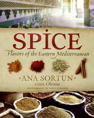 Spice: Flavors of the Eastern Mediterranean de Ana Sortun