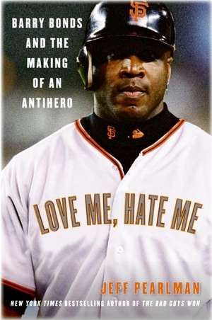 Love Me, Hate Me: Barry Bonds and the Making of an Antihero de Jeff Pearlman