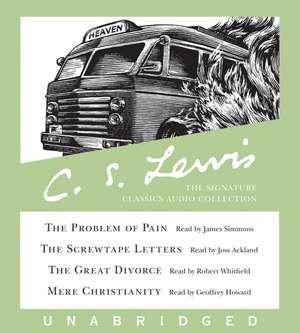 The C. S. Lewis Signature Classics Audio Collection: Screwtape Letters, Great Divorce, Problem of Pain, Mere Christianity de C. S. Lewis