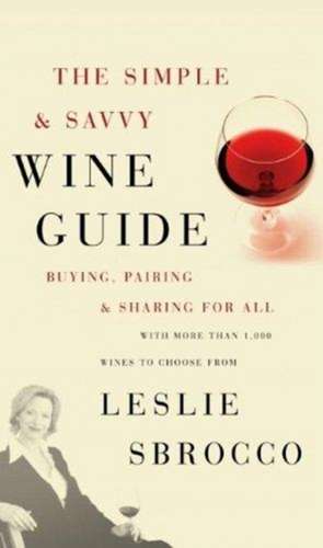 The Simple & Savvy Wine Guide: Buying, Pairing, and Sharing for All de Leslie Sbrocco