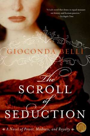 The Scroll of Seduction: A Novel of Power, Madness, and Royalty de Gioconda Belli