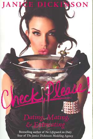 Check, Please!: Dating, Mating, and Extricating de Janice Dickinson