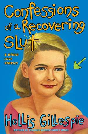 Confessions of a Recovering Slut: And Other Love Stories de Hollis Gillespie