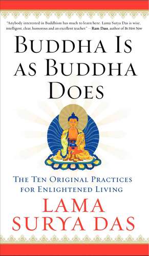 Buddha Is as Buddha Does: The Ten Original Practices for Enlightened Living de Surya Das