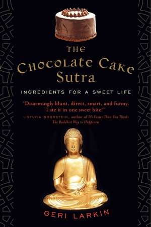 The Chocolate Cake Sutra: Ingredients for a Sweet Life de Geri Larkin