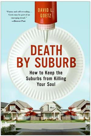 Death by Suburb: How to Keep the Suburbs from Killing Your Soul de Dave L. Goetz