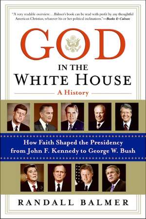 God in the White House: A History: How Faith Shaped the Presidency from John F. Kennedy to George W. Bush de Randall Balmer