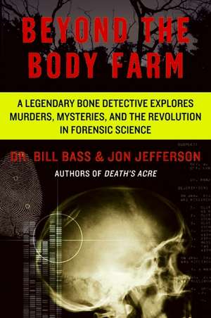 Beyond the Body Farm: A Legendary Bone Detective Explores Murders, Mysteries, and the Revolution in Forensic Science de Dr. Bill Bass