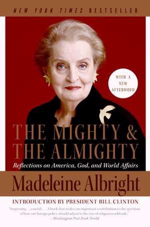 The Mighty and the Almighty: Reflections on America, God, and World Affairs de Madeleine Albright