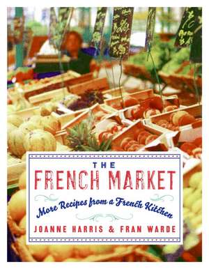 The French Market: More Recipes from a French Kitchen de Joanne Harris