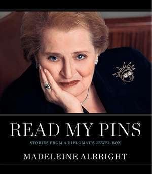 Read My Pins: Stories from a Diplomat's Jewel Box de Madeleine Albright