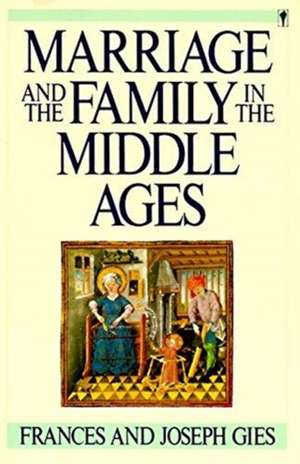 Marriage and the Family in the Middle Ages de Frances Gies