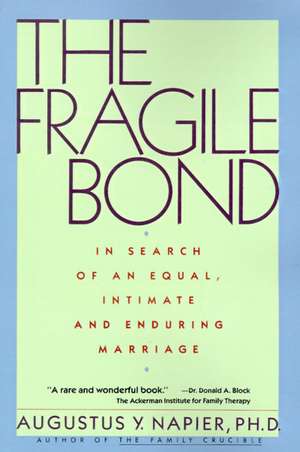 The Fragile Bond: In Search of an Equal, Intimate and Enduring Marriage de Augustus Y. Napier, PhD