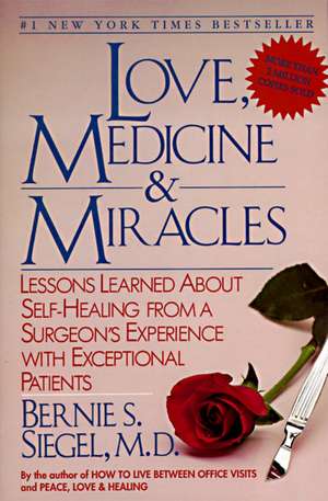 Love, Medicine and Miracles: Lessons Learned about Self-Healing from a Surgeon's Experience with Exceptional Patients de Bernie S. Siegel