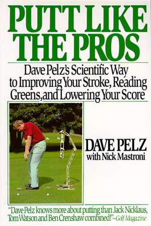 Putt Like the Pros: Dave Pelz's Scientific Guide to Improvin de Dave Pelz