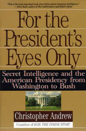 For the President's Eyes Only: Secret Intelligence and the American Presidency from Washington to Bush de Christopher Andrew