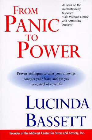 From Panic to Power: Proven Techniques to Calm Your Anxieties, Conquer Your Fears, and Put You in Control of Your Life de Lucinda Bassett