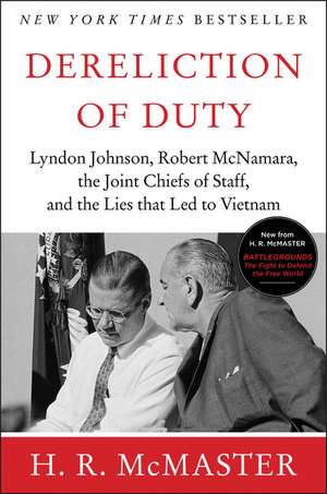 Dereliction of Duty: Johnson, McNamara, the Joint Chiefs of Staff, and the Lies That Led to Vietnam de H. R. McMaster