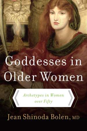 Goddesses in Older Women: Archetypes in Women over Fifty de Jean Shinoda Bolen, M.D.