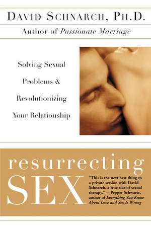 Resurrecting Sex: Solving Sexual Problems and Revolutionizing Your Relationship de David Schnarch