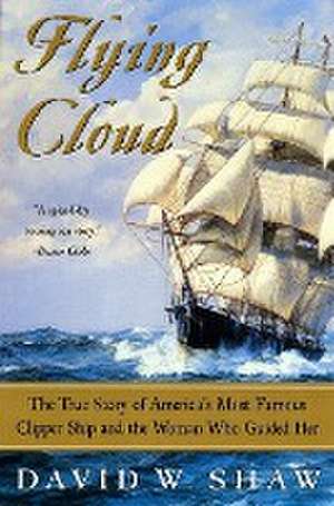 Flying Cloud: The True Story of America's Most Famous Clipper Ship and the Woman Who Guided Her de David W. Shaw