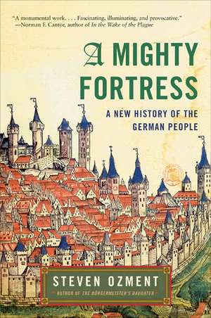 A Mighty Fortress: A New History of the German People de Steven Ozment