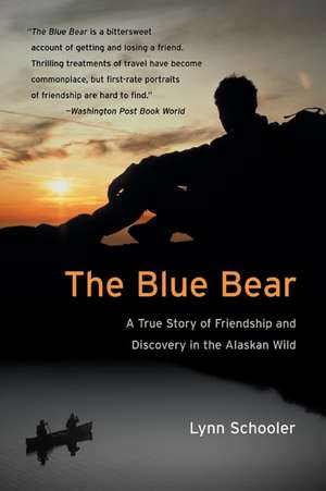 The Blue Bear: A True Story of Friendship and Discovery in the Alaskan Wild de Lynn Schooler