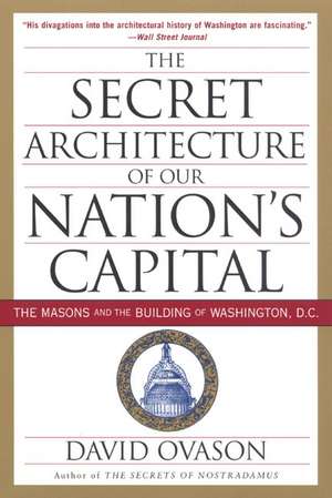 The Secret Architecture of Our Nation's Capital: The Masons and the Building of Washington, D.C. de David Ovason