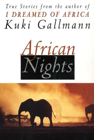 African Nights: True Stories from the Author of I Dreamed of Africa de Kuki Gallmann