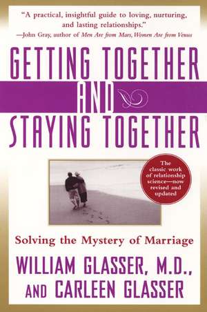 Getting Together and Staying Together: Solving the Mystery of Marriage de William Glasser, M.D.