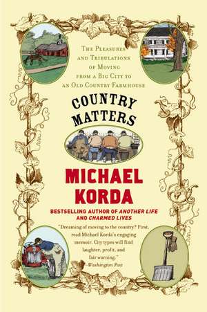 Country Matters: The Pleasures and Tribulations of Moving from a Big City to an Old Country Farmhouse de Michael Korda