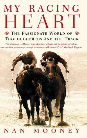 My Racing Heart: The Passionate World of Thoroughbreds and the Track de Nan Mooney