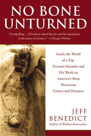 No Bone Unturned: Inside the World of a Top Forensic Scientist and His Work on America's Most Notorious Crimes and Disasters de Jeff Benedict