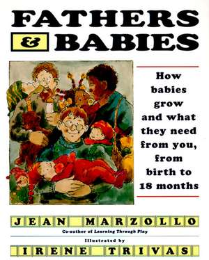 Fathers and Babies: How Babies Grow and What They Need from You, from Birth to 18 Months de Jean Marzollo