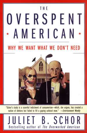 The Overspent American: Why We Want What We Don't Need de Juliet B. Schor