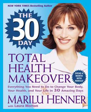 The 30 Day Total Health Makeover: Everything You Need to Do to Change Your Body, Your Health, and Your Life in 30 Amazing Days de Marilu Henner