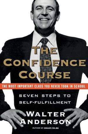 The Confidence Course: Seven Steps to Self-Fulfillment de Walter Anderson