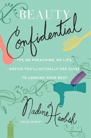 Beauty Confidential: The No Preaching, No Lies, Advice-You'll- Actually-Use Guide to Looking Your Best de Nadine Haobsh