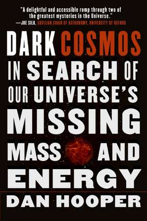 Dark Cosmos: In Search of Our Universe's Missing Mass and Energy de Dan Hooper