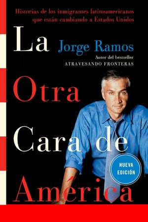 La Otra Cara de America / The Other Face of America SPA: Historias de los immigrantes latinoamericanos que estan cambiando a Estados Unidos de Jorge Ramos