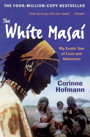 The White Masai: My Exotic Tale of Love and Adventure de Corinne Hofmann