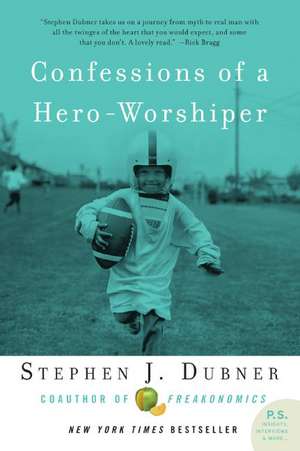 Confessions of a Hero-Worshiper de Stephen J Dubner