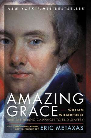 Amazing Grace: William Wilberforce and the Heroic Campaign to End Slavery de Eric Metaxas