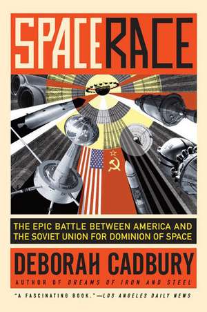 Space Race: The Epic Battle Between America and the Soviet Union for Dominion of Space de Deborah Cadbury